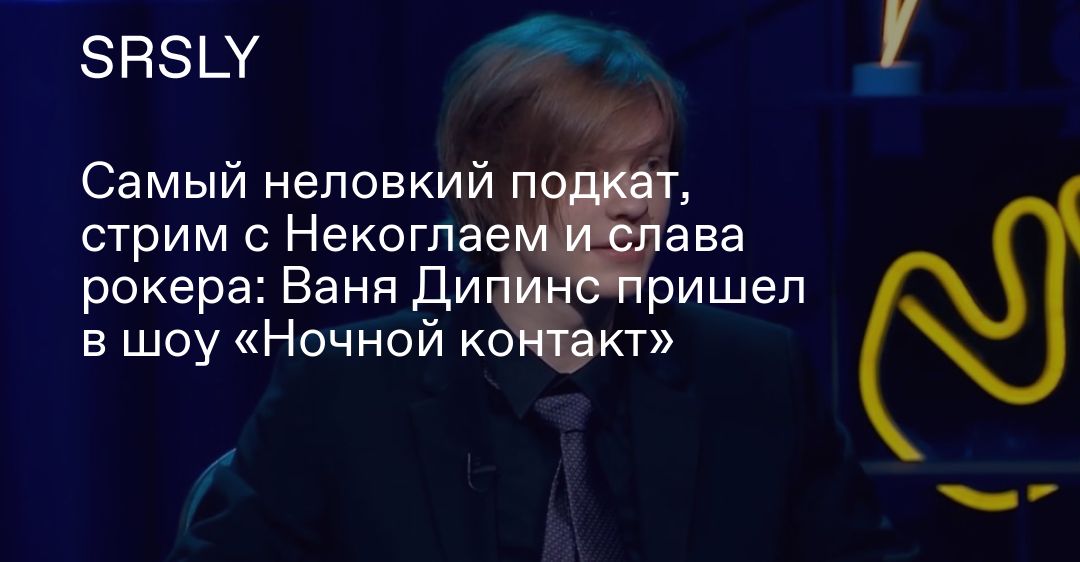 Самый неловкий подкат, стрим с Некоглаем и слава рокера: Ваня Дипинс пришелв шоу «Ночной контакт»