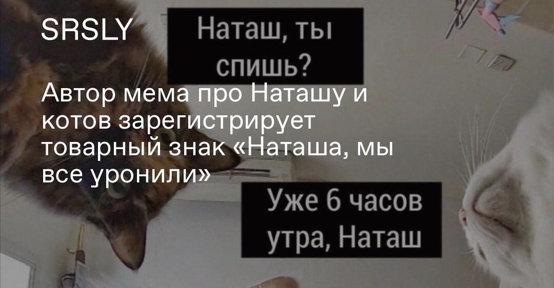 Автор мема про Наташу и котов зарегистрирует товарный знак. srsly.ru. 
